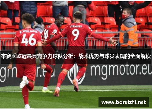 本赛季欧冠最具竞争力球队分析：战术优势与球员表现的全面解读