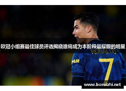 欧冠小组赛最佳球员评选揭晓谁将成为本阶段最耀眼的明星