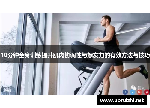 10分钟全身训练提升肌肉协调性与爆发力的有效方法与技巧